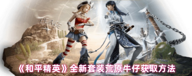 《和平精英》全新套裝荒原牛仔怎么獲取
